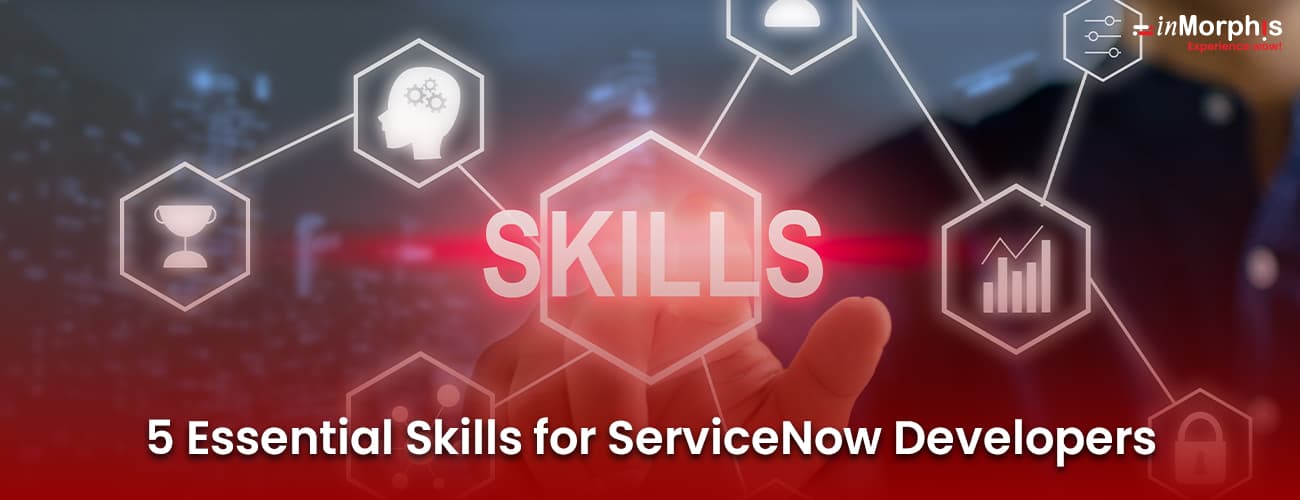 5 Essential Skills for ServiceNow Developers 5 Essential Skills for ServiceNow Developers