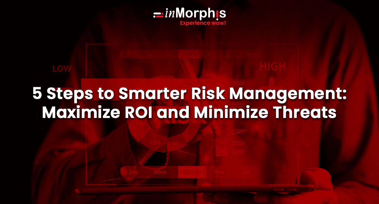 5 Steps to Smarter Risk Management: Maximize ROI and Minimize Threats 5 Steps to Smarter Risk Management: Maximize ROI and Minimize Threats