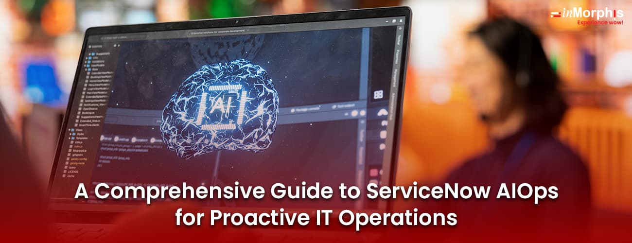 A Comprehensive Guide to ServiceNow AIOps for Proactive IT Operations A Comprehensive Guide to ServiceNow AIOps for Proactive IT Operations