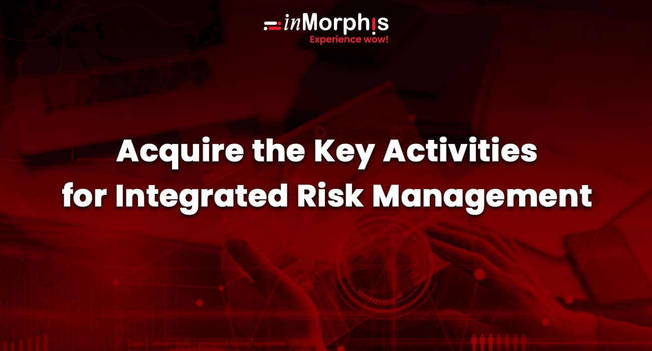 Acquire the Key Activities for Integrated Risk Management Acquire the Key Activities for Integrated Risk Management