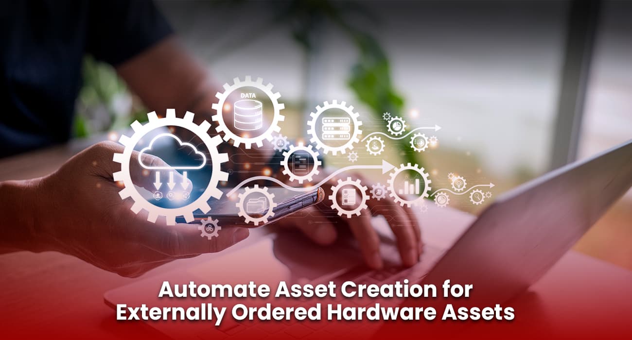 Automate Asset Creation for Externally Ordered Hardware Assets Automate Asset Creation for Externally Ordered Hardware Assets