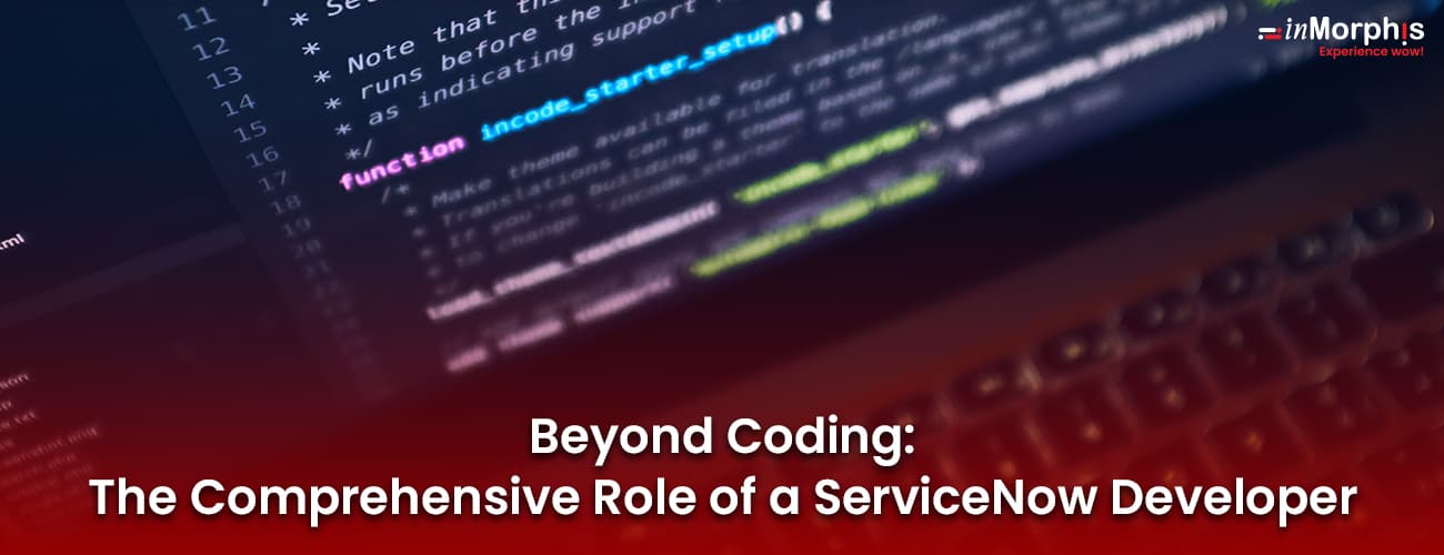 Beyond Coding: The Comprehensive Role of a ServiceNow Developer Beyond Coding: The Comprehensive Role of a ServiceNow Developer