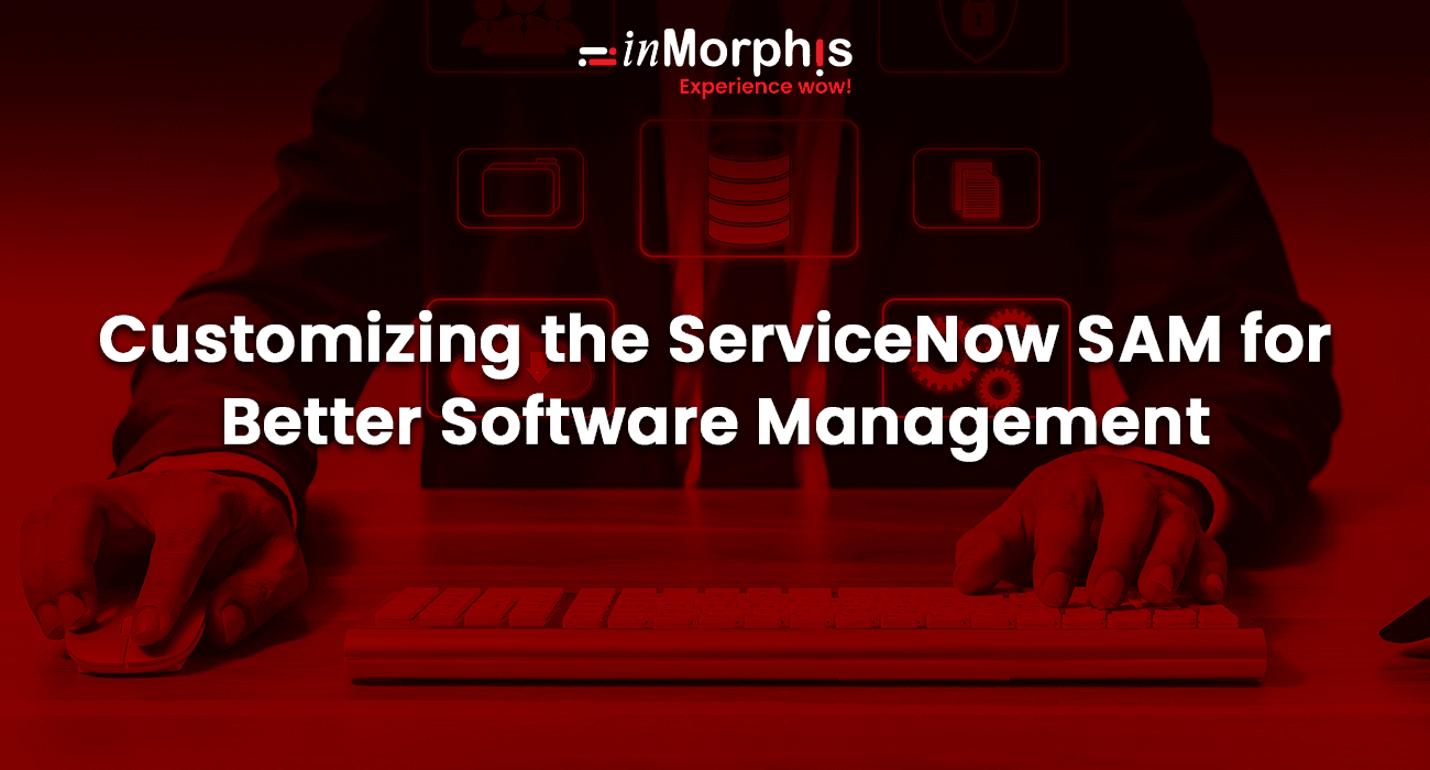 Customizing the ServiceNow SAM for Better Software Management Customizing the ServiceNow SAM for Better Software Management