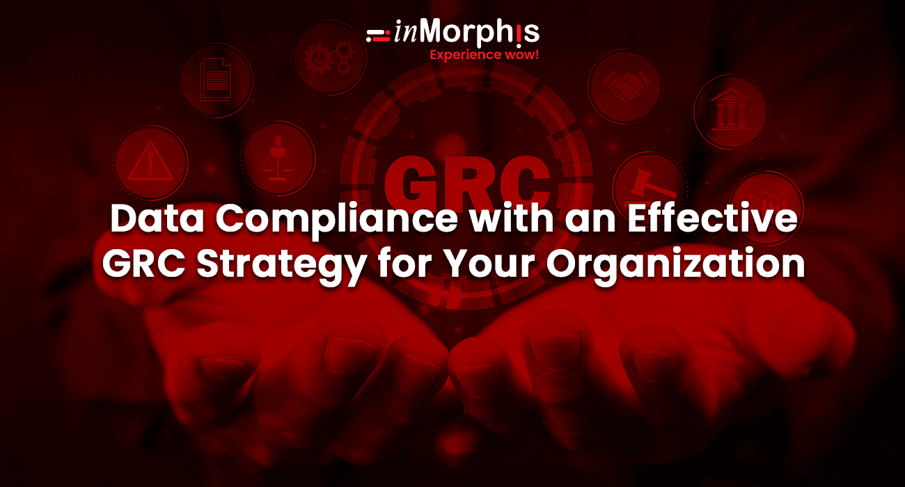 Data Compliance with an Effective GRC Strategy for Your Organization Data Compliance with an Effective GRC Strategy for Your Organization