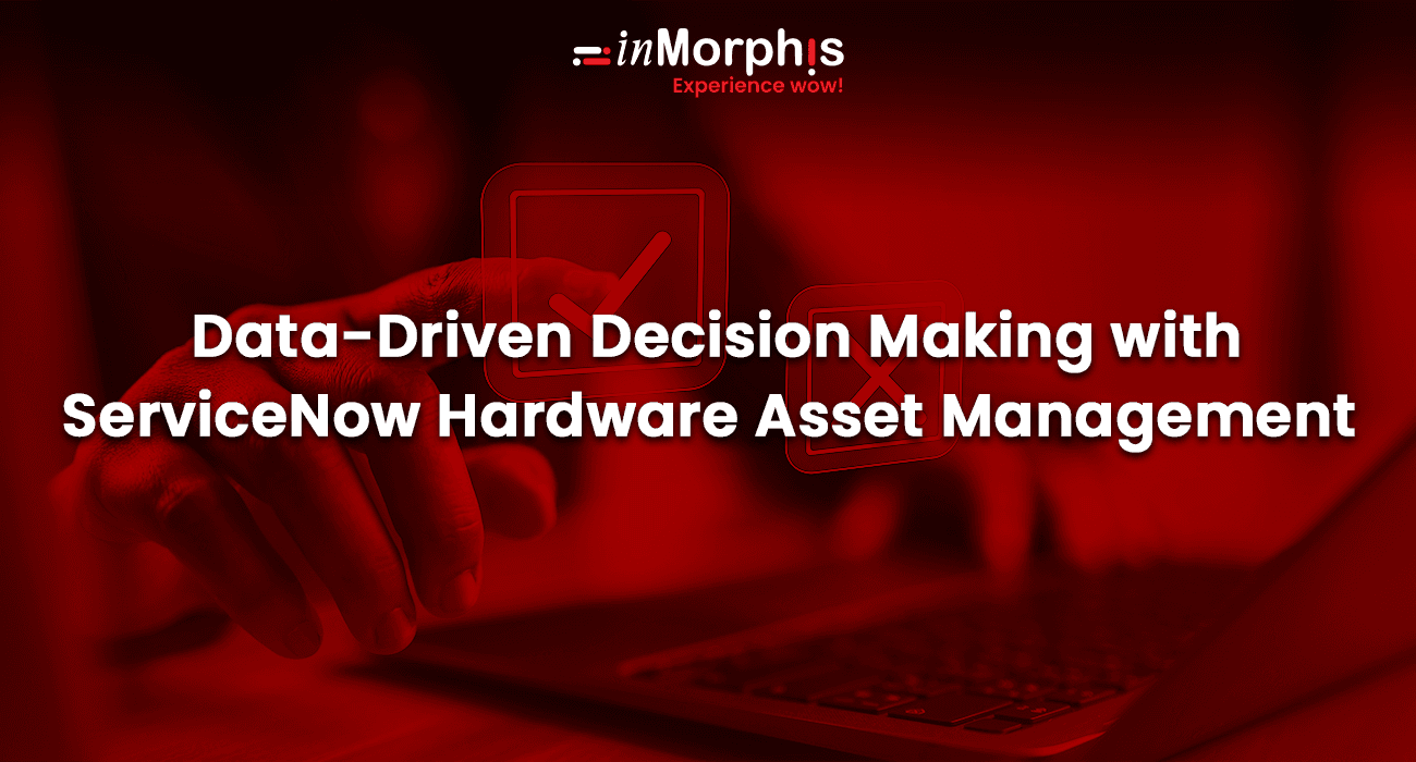 Data-Driven Decision Making with ServiceNow Hardware Asset Management Data-Driven Decision Making with ServiceNow Hardware Asset Management