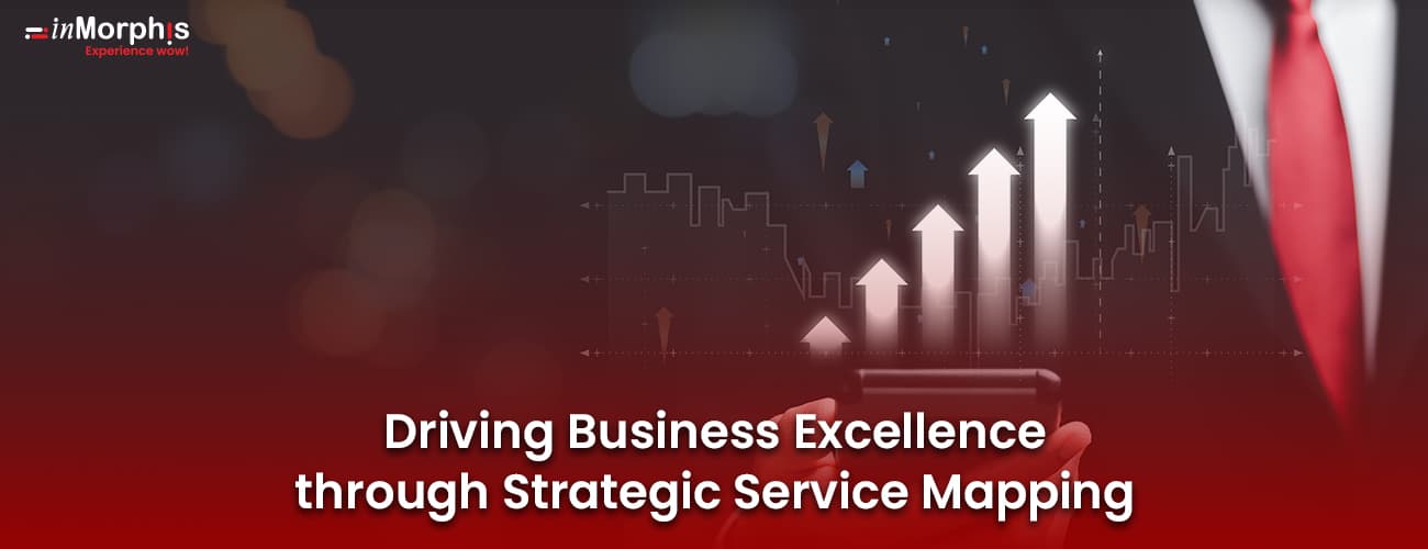 Driving Business Excellence Through Strategic Service Mapping Driving Business Excellence Through Strategic Service Mapping