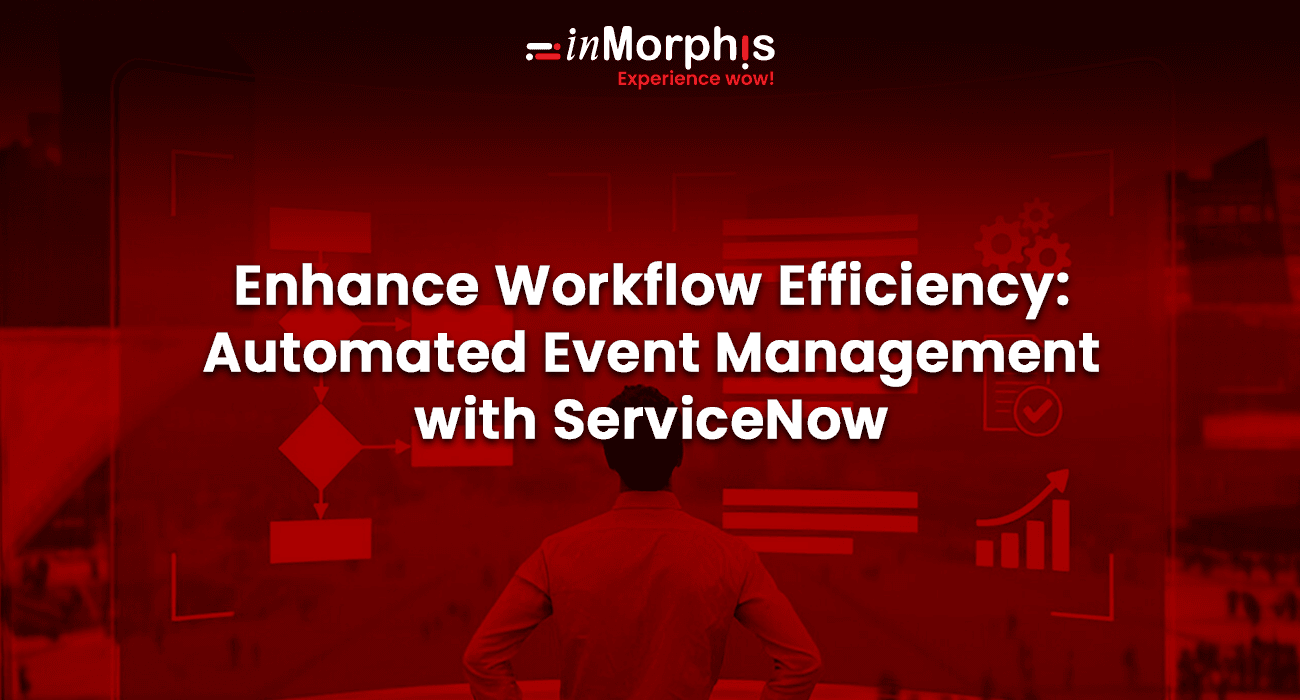 Enhance Workflow Efficiency: Automated Event Management with ServiceNow Enhance Workflow Efficiency: Automated Event Management with ServiceNow
