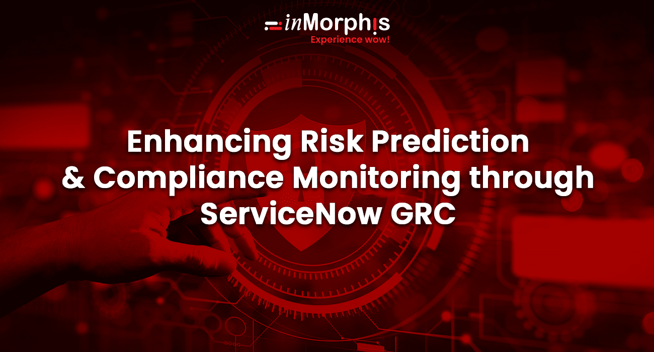 Enhancing Risk Prediction and Compliance Monitoring through ServiceNow GRC Enhancing Risk Prediction and Compliance Monitoring through ServiceNow GRC