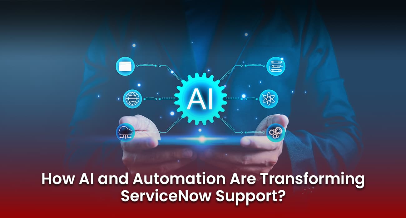 How AI and Automation Are Transforming ServiceNow Support? How AI and Automation Are Transforming ServiceNow Support?