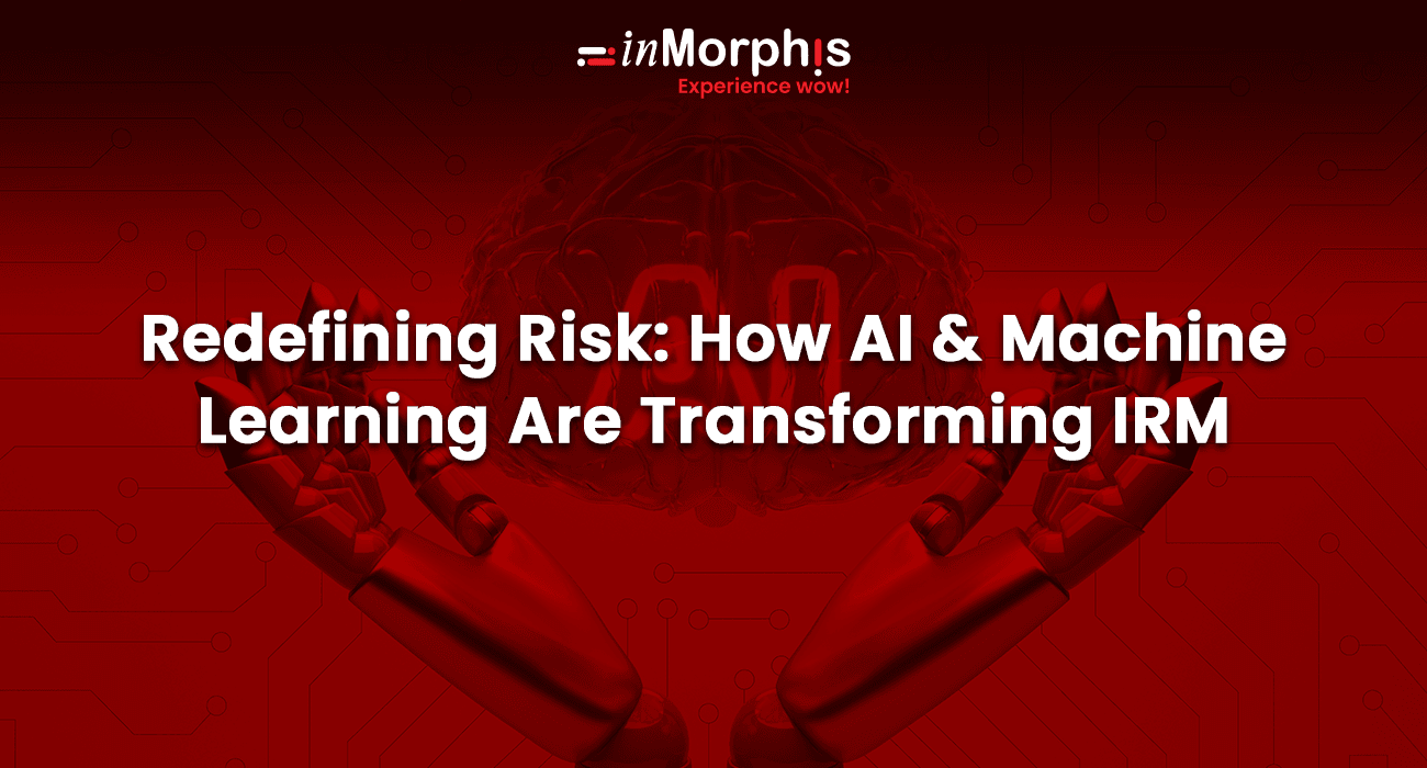 Redefining Risk: How AI and Machine Learning Are Transforming IRM Redefining Risk: How AI and Machine Learning Are Transforming IRM