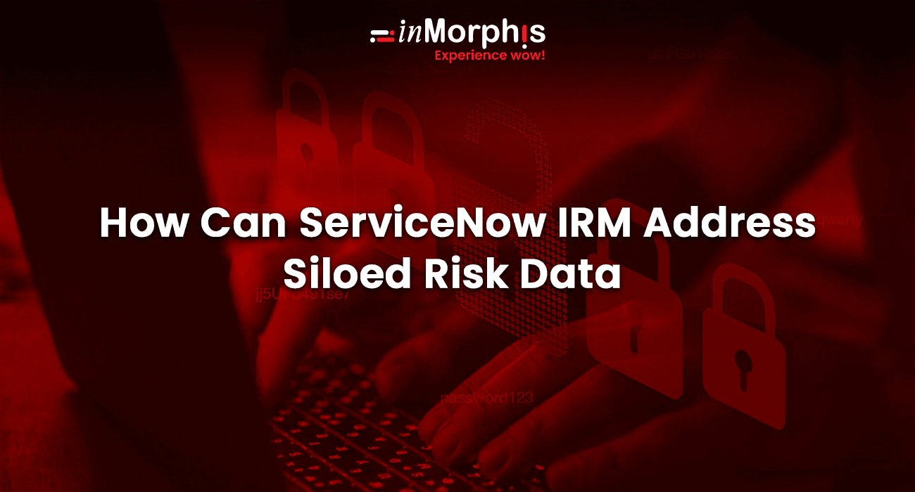 How Can ServiceNow IRM Address Siloed Risk Data How Can ServiceNow IRM Address Siloed Risk Data