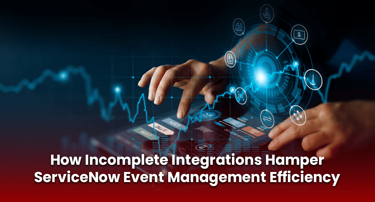 How Incomplete Integrations Hamper ServiceNow Event Management Efficiency How Incomplete Integrations Hamper ServiceNow Event Management Efficiency