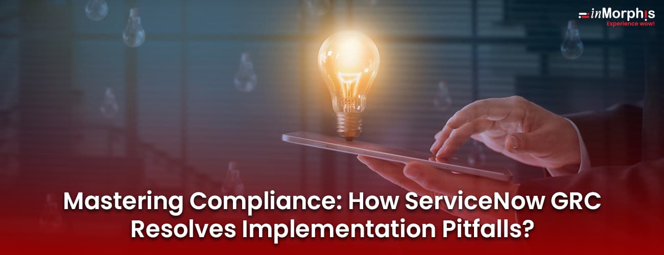 Mastering Compliance: How ServiceNow GRC Resolves Implementation Pitfalls? Mastering Compliance: How ServiceNow GRC Resolves Implementation Pitfalls?