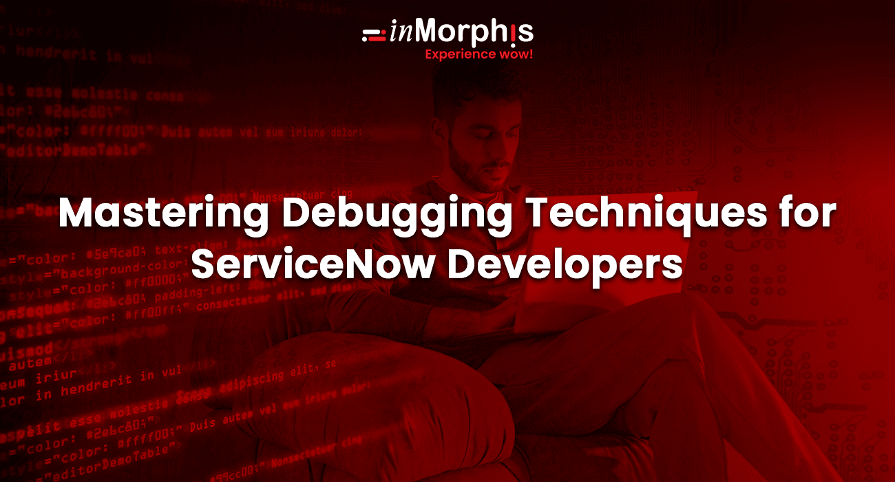 Mastering Debugging Techniques for ServiceNow Developers Mastering Debugging Techniques for ServiceNow Developers