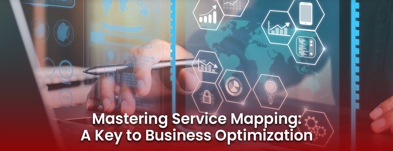 Mastering Service Mapping: A Key to Digital Business Optimization Mastering Service Mapping: A Key to Digital Business Optimization