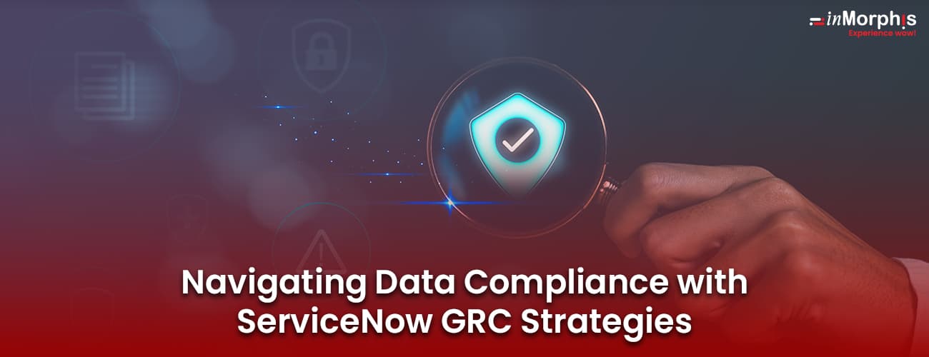Navigating Data Compliance with ServiceNow GRC Strategies Navigating Data Compliance with ServiceNow GRC Strategies