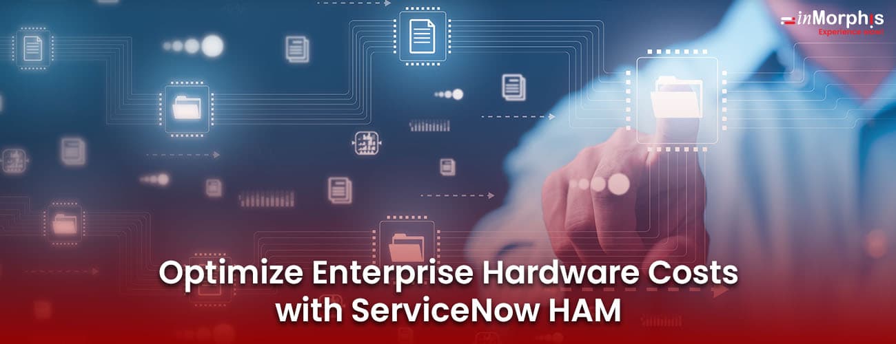 Optimize Enterprise Hardware Costs with ServiceNow HAM Optimize Enterprise Hardware Costs with ServiceNow HAM