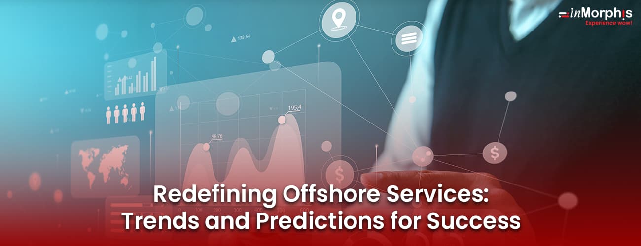 Redefining Offshore Services: Trends and Predictions for Success Redefining Offshore Services: Trends and Predictions for Success