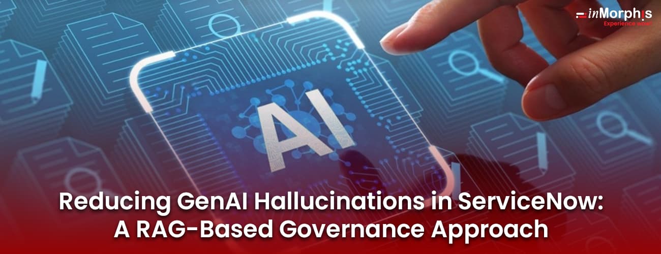 Reducing GenAI Hallucinations in ServiceNow: A RAG-Based Governance Approach Reducing GenAI Hallucinations in ServiceNow: A RAG-Based Governance Approach