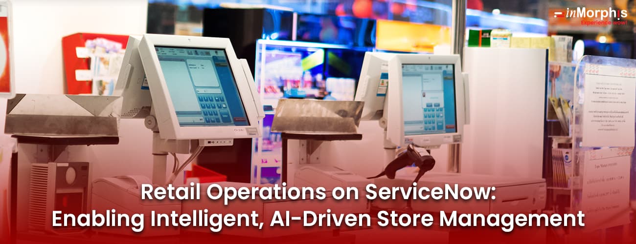 Retail Operations on ServiceNow: Enabling Intelligent, AI-Driven Store Management Retail Operations on ServiceNow: Enabling Intelligent, AI-Driven Store Management