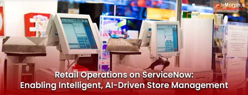 Retail Operations on ServiceNow: Enabling Intelligent, AI-Driven Store Management Retail Operations on ServiceNow: Enabling Intelligent, AI-Driven Store Management