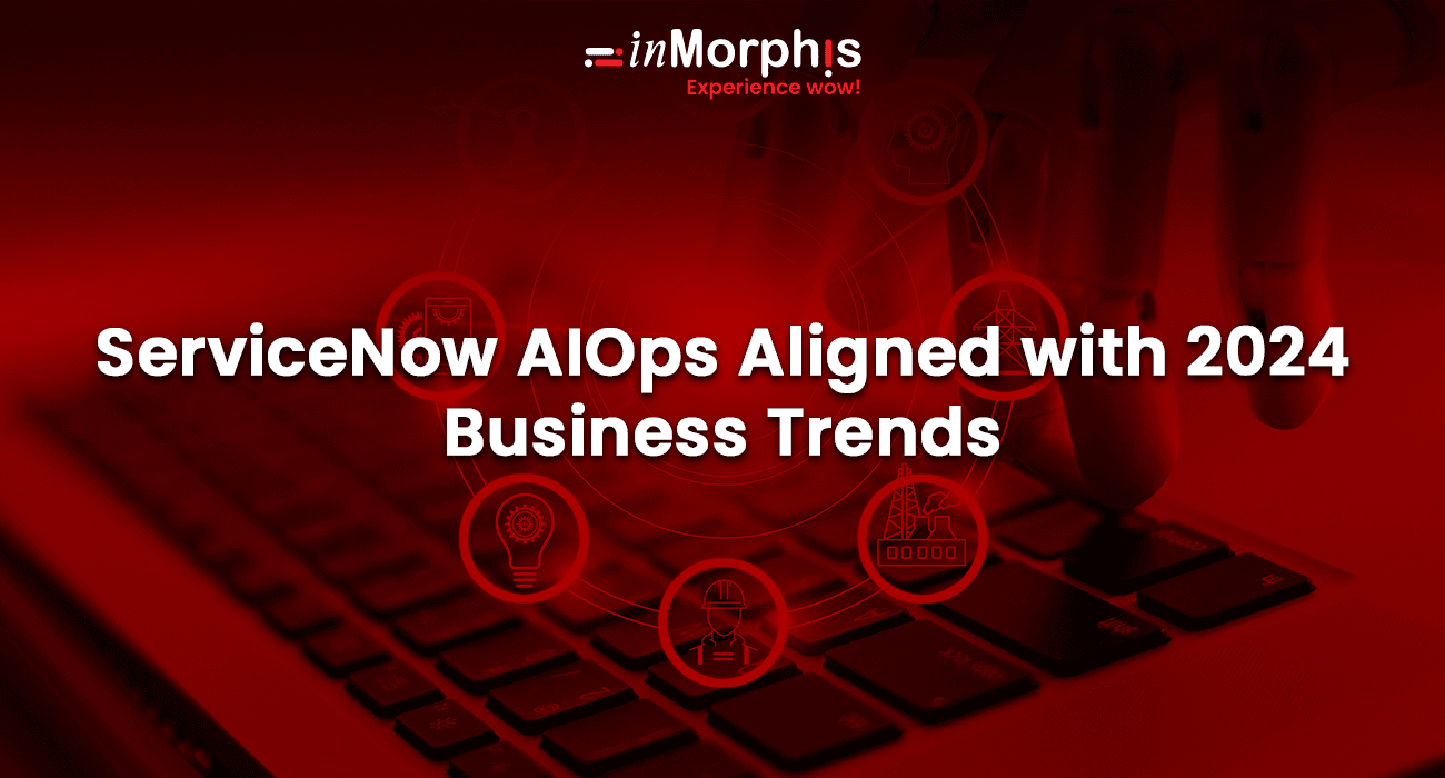 ServiceNow AIOps Aligned with 2024 Business Trends ServiceNow AIOps Aligned with 2024 Business Trends