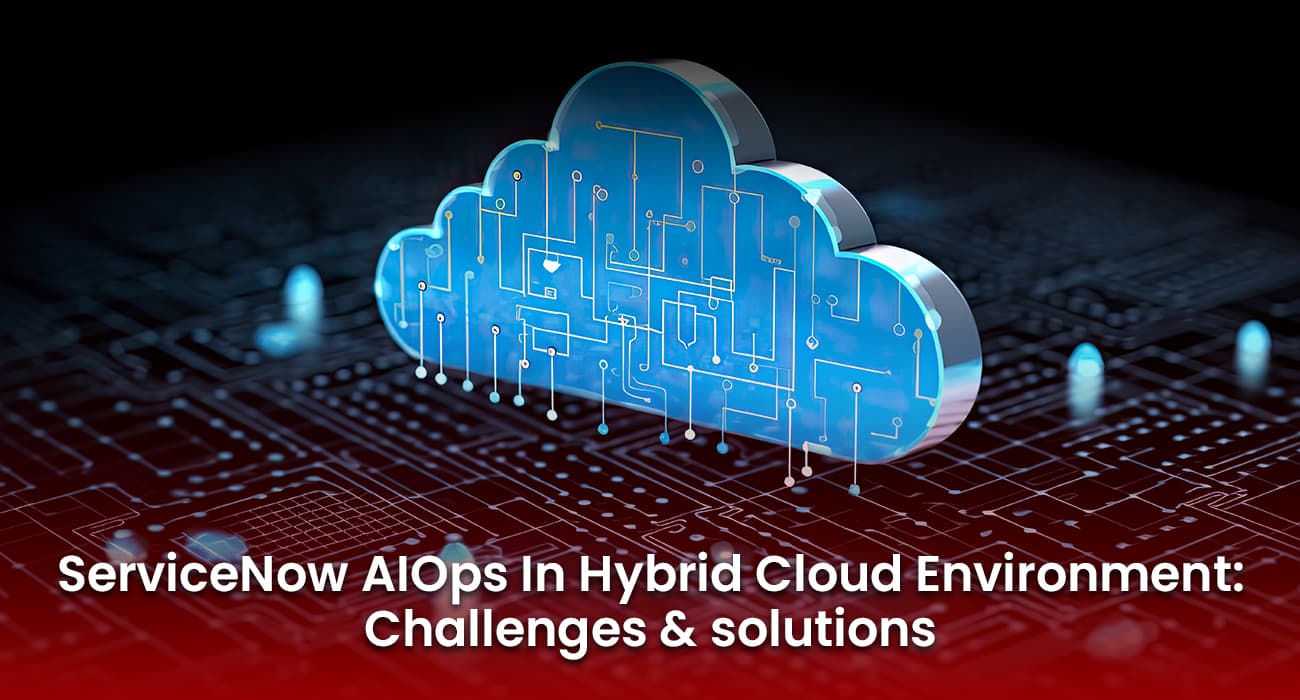 ServiceNow AIOps In Hybrid Cloud Environment: Challenges and solutions ServiceNow AIOps In Hybrid Cloud Environment: Challenges and solutions