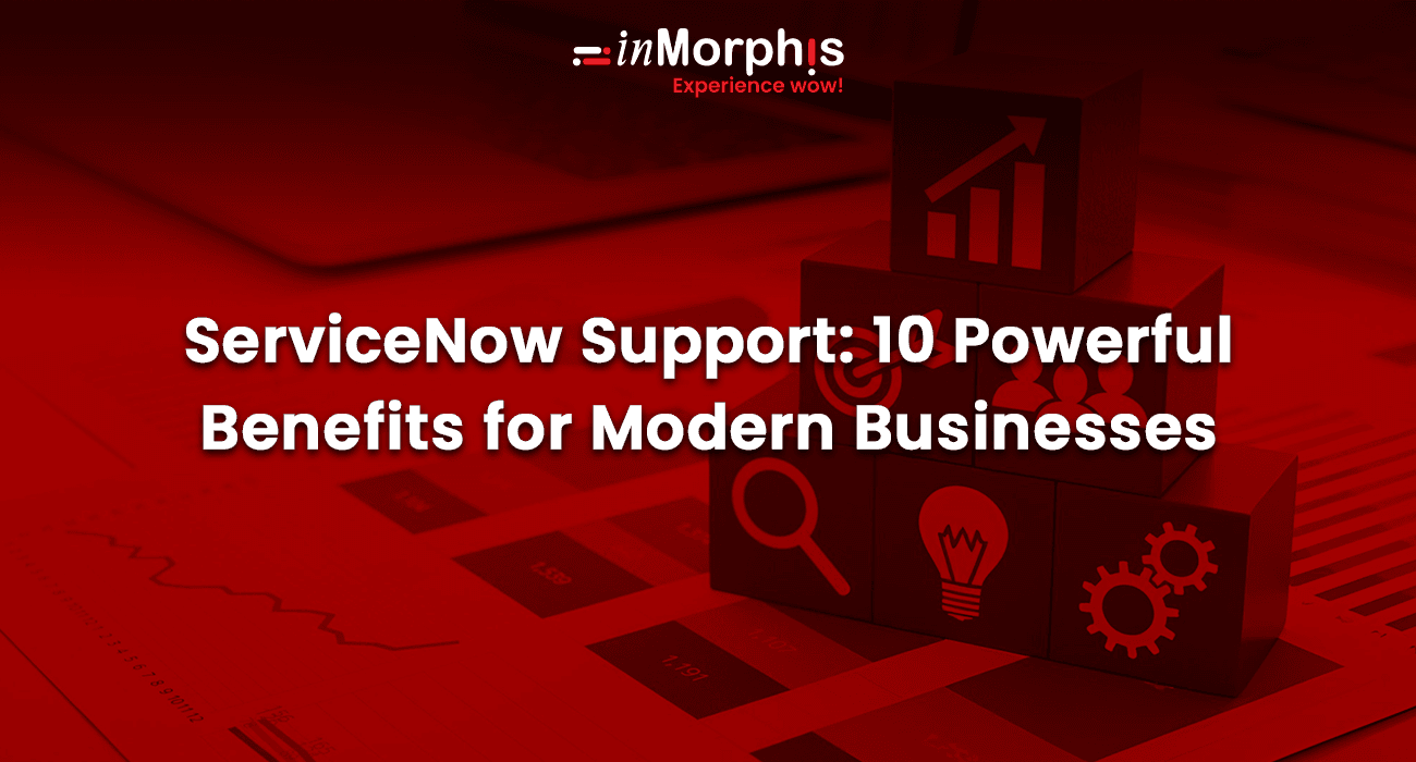 ServiceNow Support: 10 Powerful Benefits for Modern Businesses ServiceNow Support: 10 Powerful Benefits for Modern Businesses