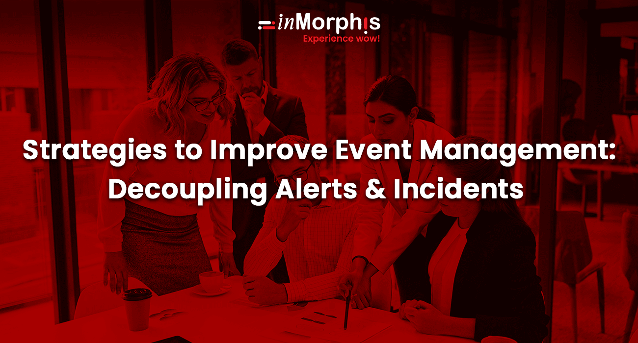 Strategies to Improve Event Management: Decoupling Alerts and Incidents Strategies to Improve Event Management: Decoupling Alerts and Incidents