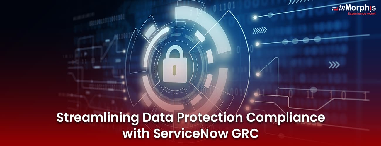 Streamlining Data Protection Compliance with ServiceNow GRC Streamlining Data Protection Compliance with ServiceNow GRC