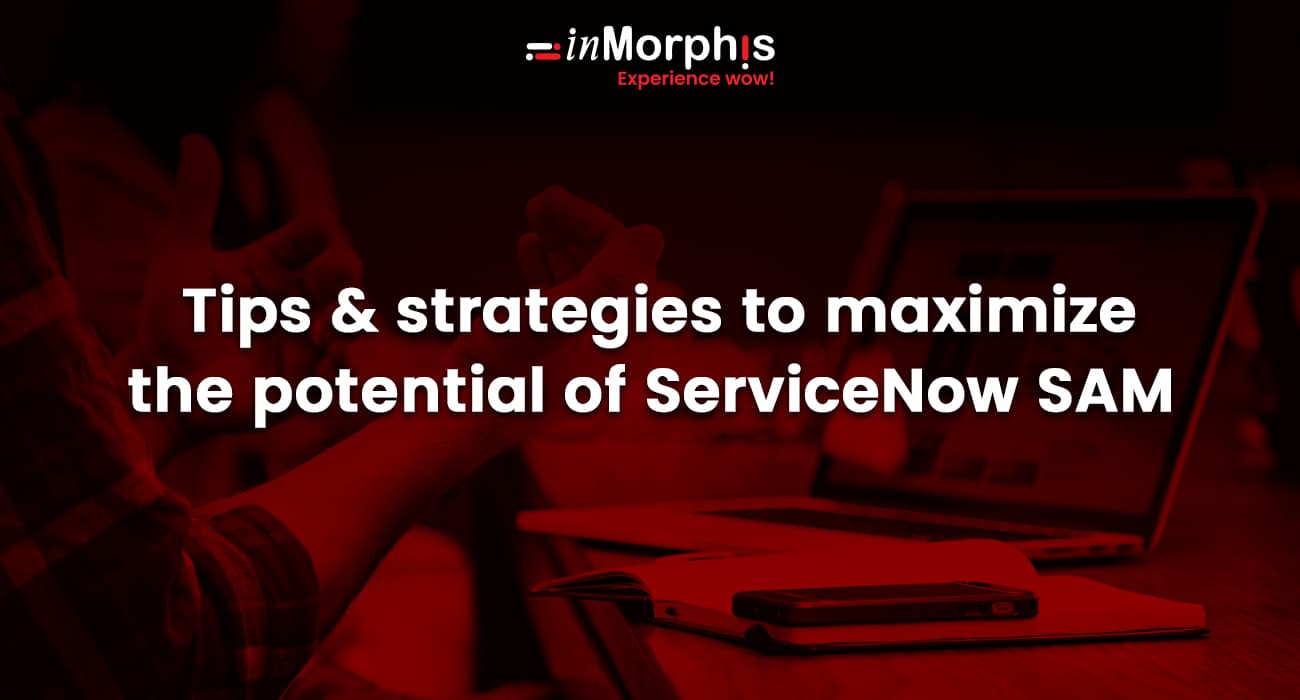 Tips & strategies to maximize the potential of ServiceNow SAM Tips & strategies to maximize the potential of ServiceNow SAM