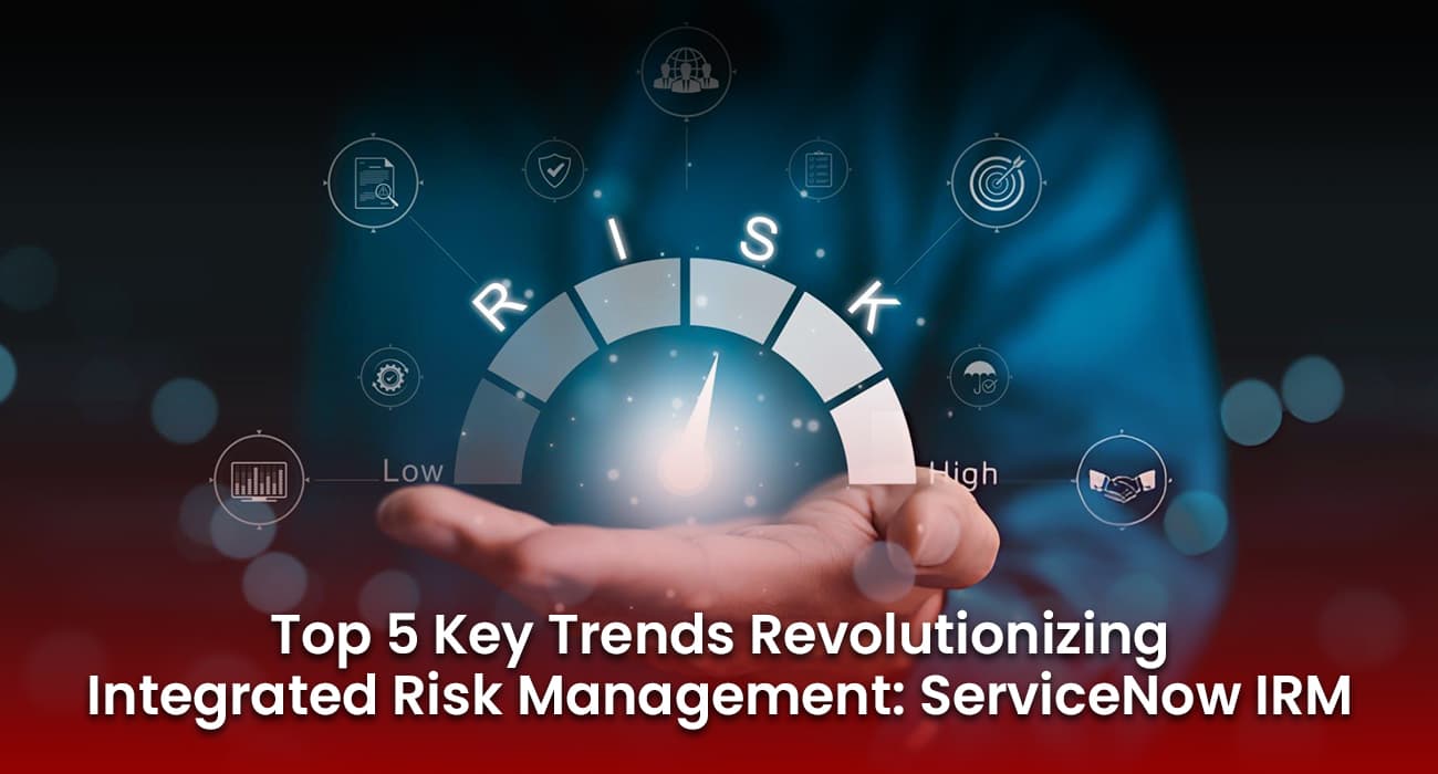 Top 5 Key Trends Revolutionizing Integrated Risk Management: ServiceNow IRM Top 5 Key Trends Revolutionizing Integrated Risk Management: ServiceNow IRM