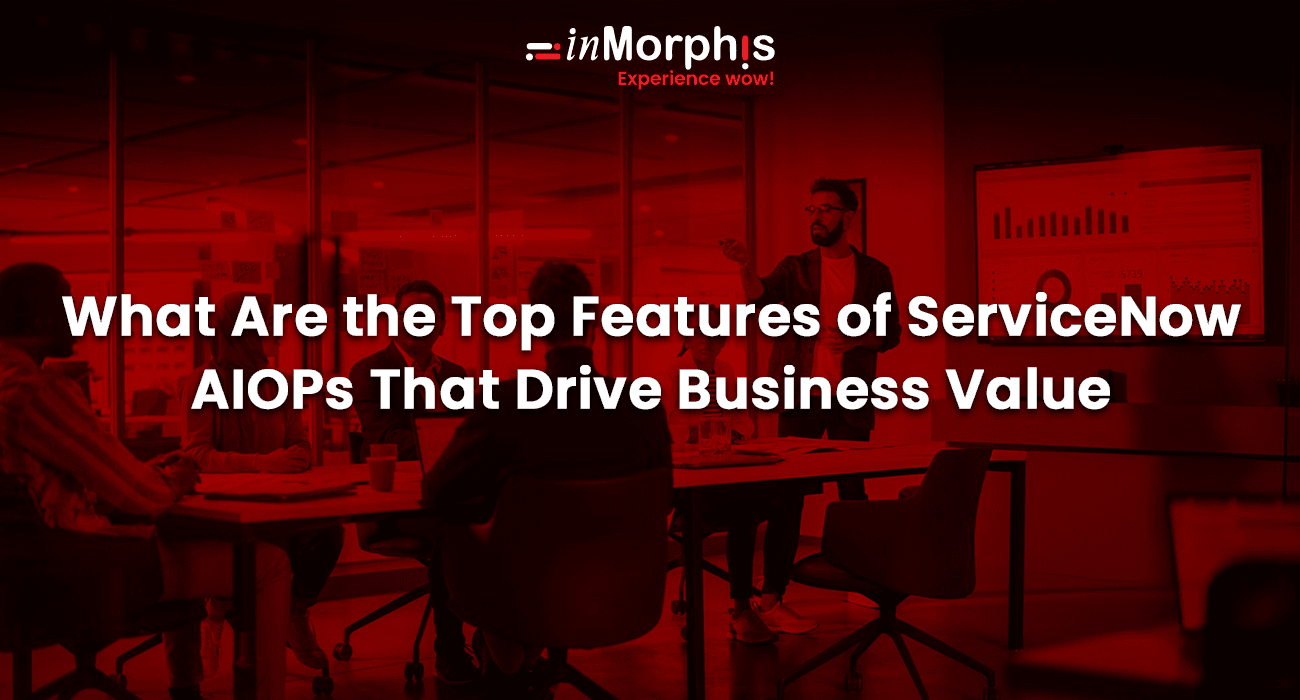 What Are the Top Features of ServiceNow AIOPs That Drive Business Value What Are the Top Features of ServiceNow AIOPs That Drive Business Value