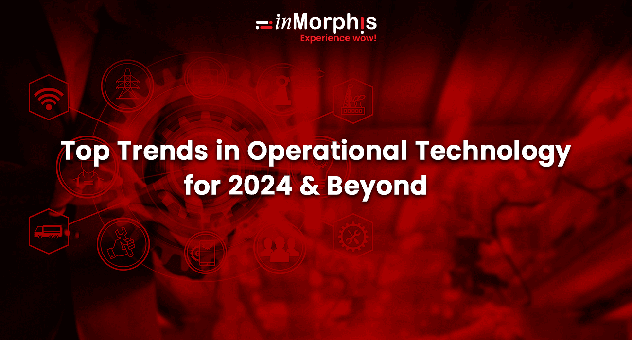 Top Trends in Operational Technology for 2024 and Beyond Top Trends in Operational Technology for 2024 and Beyond