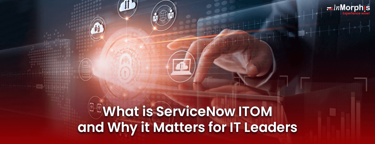 What is ServiceNow ITOM and Why it Matters for IT Leaders? What is ServiceNow ITOM and Why it Matters for IT Leaders?