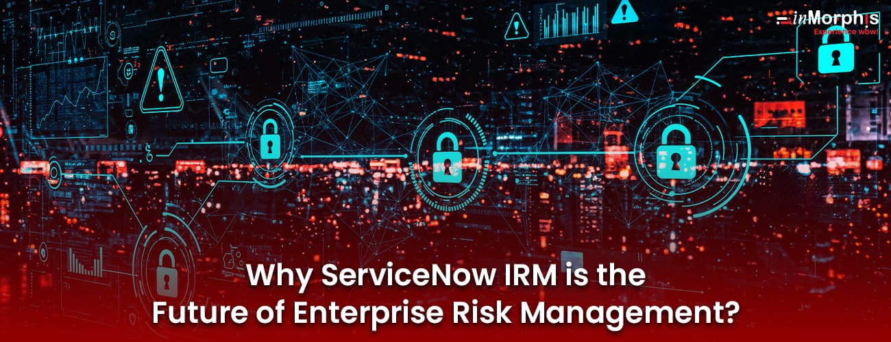 Why ServiceNow IRM is the Future of Enterprise Risk Management? Why ServiceNow IRM is the Future of Enterprise Risk Management?